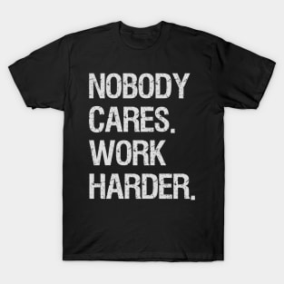 Nobody Cares Work Harder Motivational Quotes T-Shirt